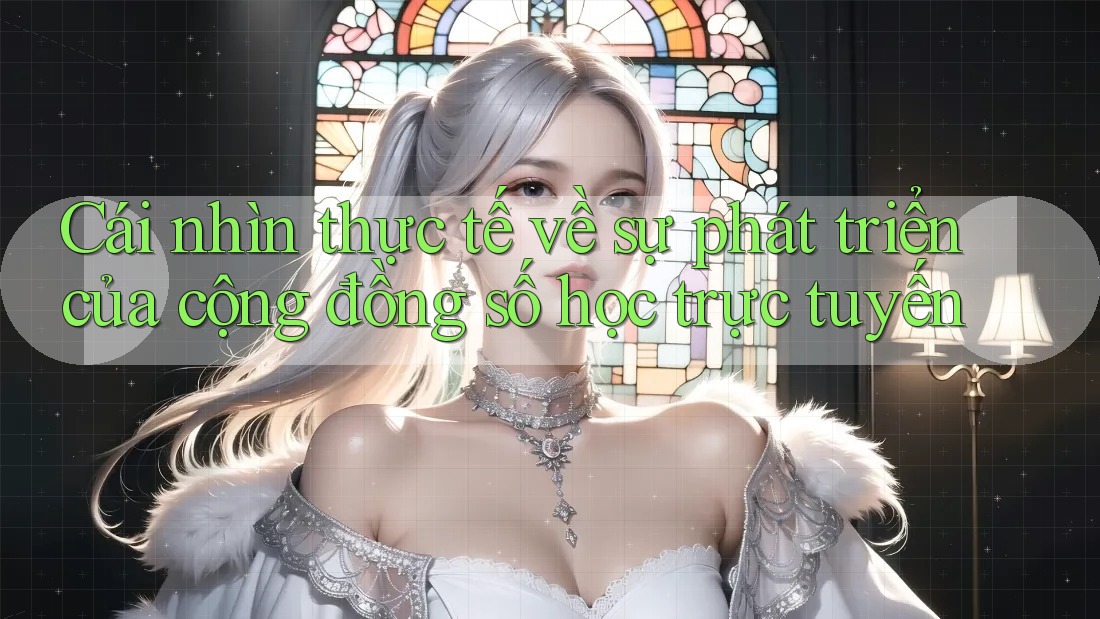 Cái nhìn thực tế về sự phát triển của cộng đồng số học trực tuyến