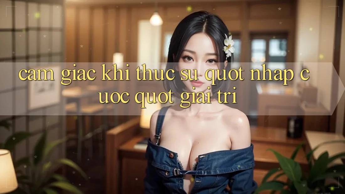 Cảm giác khi thực sự " nhập cuộc" giải trí