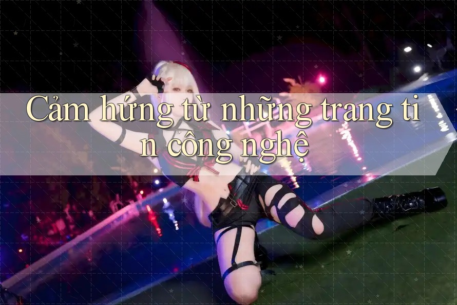 Cảm hứng từ những trang tin công nghệ Cảm hứng từ những trang tin công nghệ