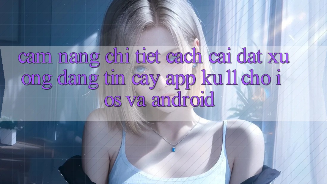 Cẩm nang Chi Tiết Cách Cài đặt Xuống Đáng tin cậy App Ku11 Cho iOS và Android Cẩm nang Chi Tiết Cách Cài đặt Xuống Đáng tin cậy App Ku11 Cho iOS và Android