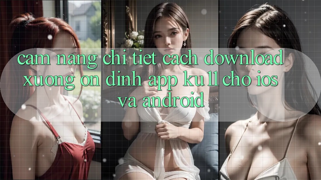 Cẩm nang Chi Tiết Cách Download Xuống Ổn định App Ku11 Cho iOS và Android Cẩm nang Chi Tiết Cách Download Xuống Ổn định App Ku11 Cho iOS và Android