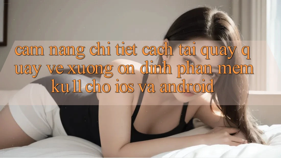 Cẩm nang Chi Tiết Cách Tải quay quay về Xuống Ổn định Phần mềm Ku11 Cho iOS và Android Cẩm nang Chi Tiết Cách Tải quay quay về Xuống Ổn định Phần mềm Ku11 Cho iOS và Android