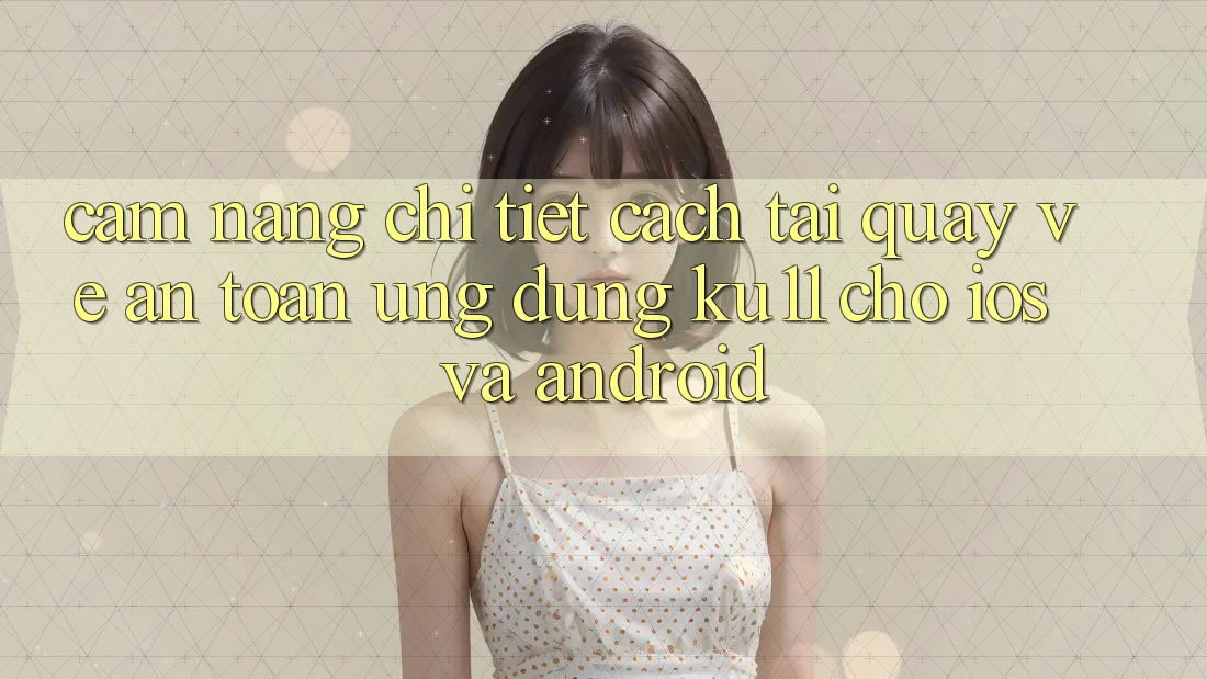 Cẩm nang Chi Tiết Cách Tải quay về An Toàn Ứng dụng Ku11 Cho iOS và Android Cẩm nang Chi Tiết Cách Tải quay về An Toàn Ứng dụng Ku11 Cho iOS và Android