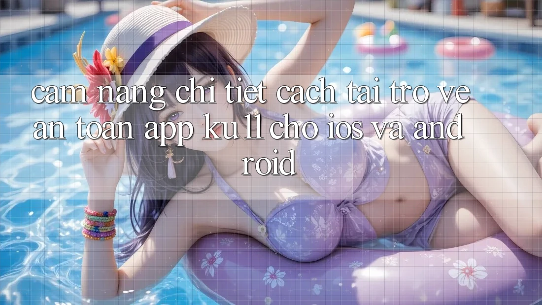 Cẩm nang Chi Tiết Cách Tải trở về An Toàn App Ku11 Cho iOS và Android Cẩm nang Chi Tiết Cách Tải trở về An Toàn App Ku11 Cho iOS và Android