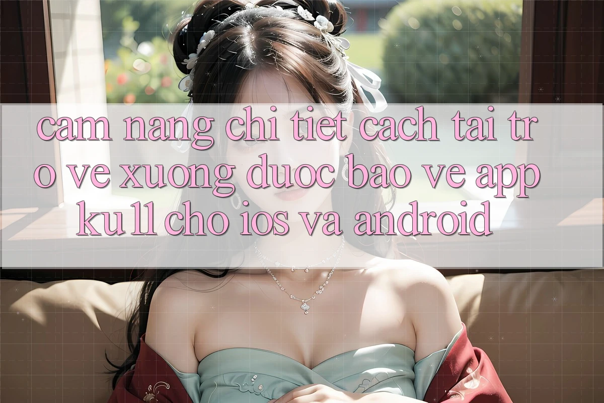 Cẩm nang Chi Tiết Cách Tải trở về Xuống Được bảo vệ App Ku11 Cho iOS và Android Cẩm nang Chi Tiết Cách Tải trở về Xuống Được bảo vệ App Ku11 Cho iOS và Android