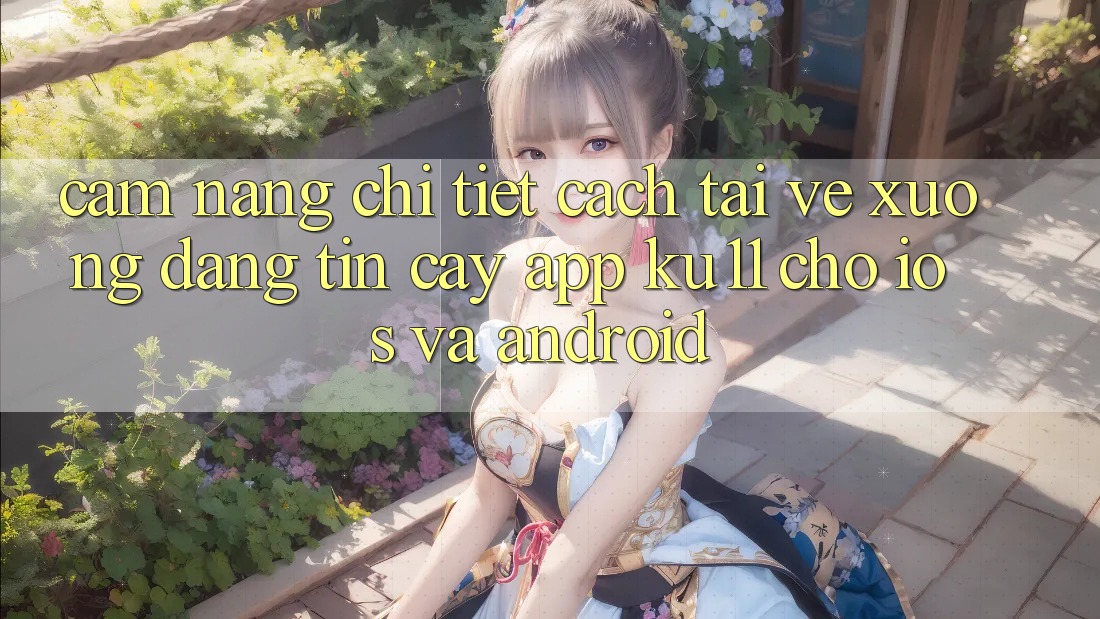 Cẩm nang Chi Tiết Cách Tải về Xuống Đáng tin cậy App Ku11 Cho iOS và Android Cẩm nang Chi Tiết Cách Tải về Xuống Đáng tin cậy App Ku11 Cho iOS và Android