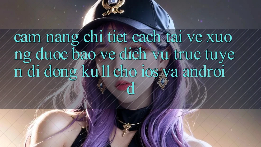 Cẩm nang Chi Tiết Cách Tải về Xuống Được bảo vệ Dịch vụ trực tuyến di động Ku11 Cho iOS và Android