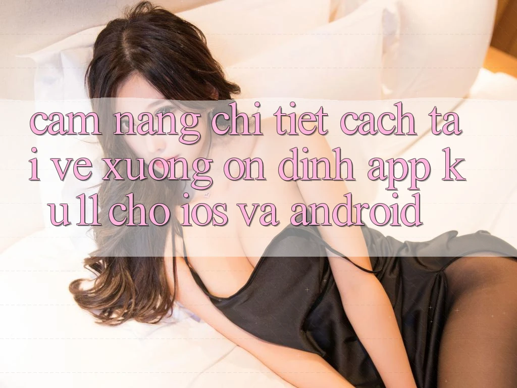 Cẩm nang Chi Tiết Cách Tải về Xuống Ổn định App Ku11 Cho iOS và Android Cẩm nang Chi Tiết Cách Tải về Xuống Ổn định App Ku11 Cho iOS và Android
