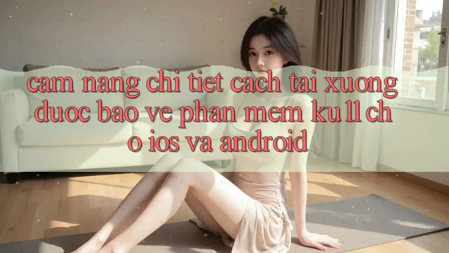 Cẩm nang Chi Tiết Cách Tải Xuống Được bảo vệ Phần mềm Ku11 Cho iOS và Android