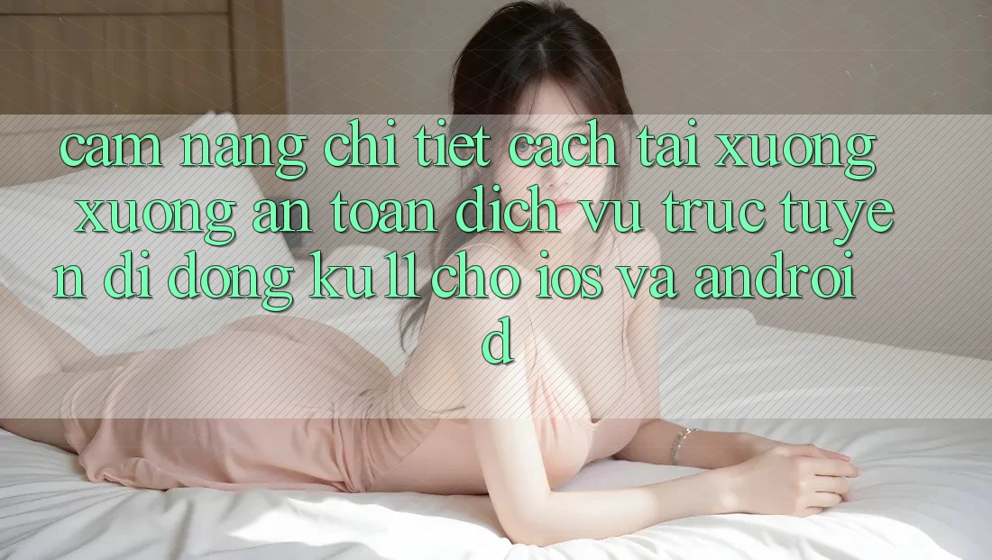 Cẩm nang Chi Tiết Cách Tải xuống Xuống An Toàn Dịch vụ trực tuyến di động Ku11 Cho iOS và Android Cẩm nang Chi Tiết Cách Tải xuống Xuống An Toàn Dịch vụ trực tuyến di động Ku11 Cho iOS và Android