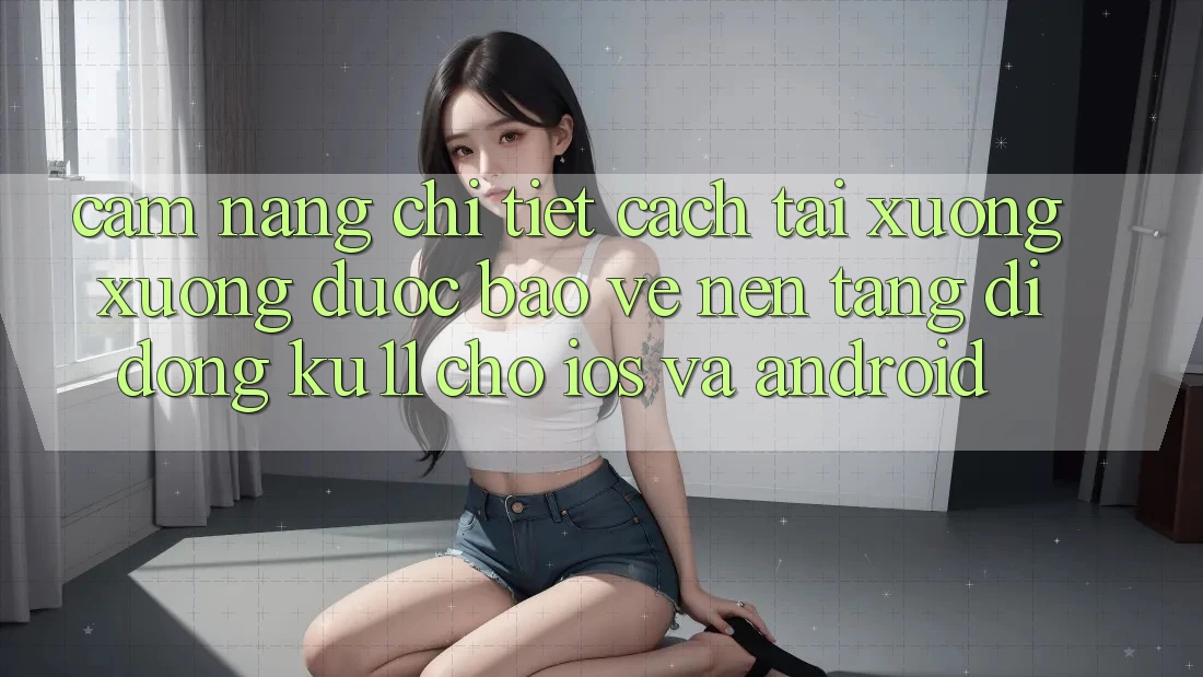 Cẩm nang Chi Tiết Cách Tải xuống Xuống Được bảo vệ Nền tảng di động Ku11 Cho iOS và Android Cẩm nang Chi Tiết Cách Tải xuống Xuống Được bảo vệ Nền tảng di động Ku11 Cho iOS và Android