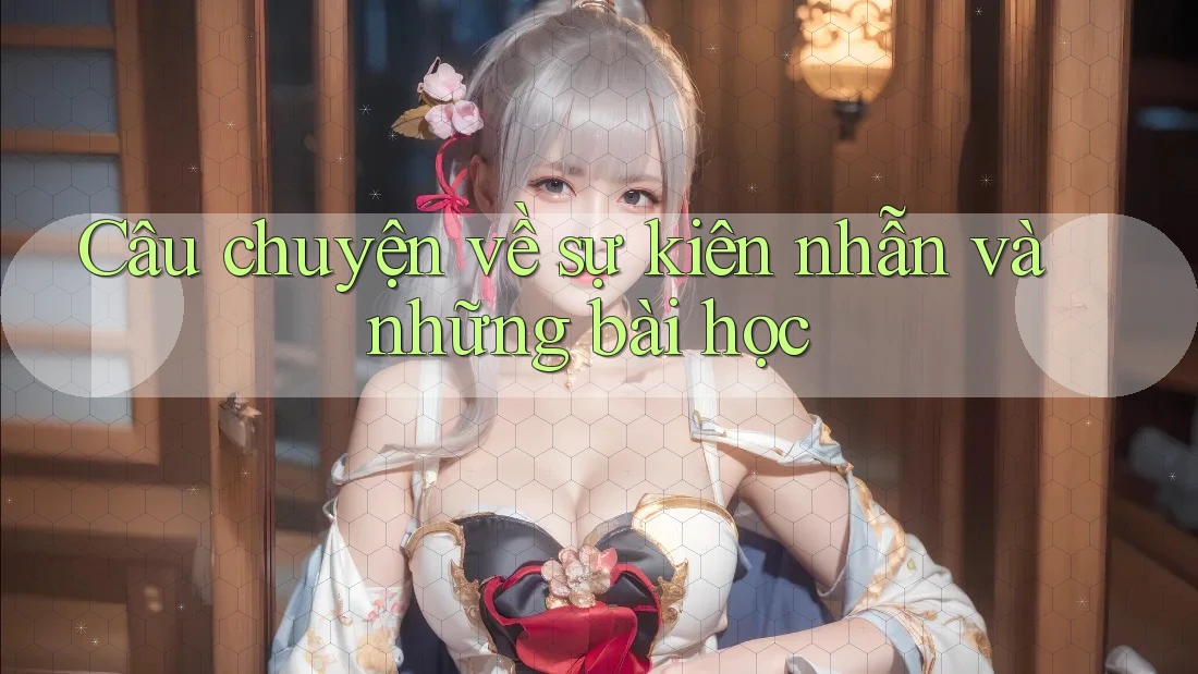 Câu chuyện về sự kiên nhẫn và những bài học Câu chuyện về sự kiên nhẫn và những bài học