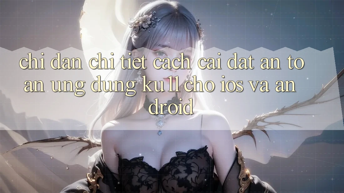 Chỉ dẫn Chi Tiết Cách Cài đặt An Toàn Ứng dụng Ku11 Cho iOS và Android Chỉ dẫn Chi Tiết Cách Cài đặt An Toàn Ứng dụng Ku11 Cho iOS và Android