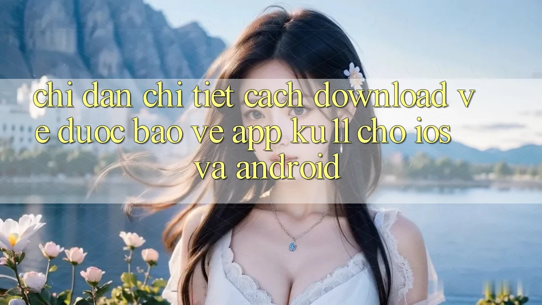 Chỉ dẫn Chi Tiết Cách Download về Được bảo vệ App Ku11 Cho iOS và Android Chỉ dẫn Chi Tiết Cách Download về Được bảo vệ App Ku11 Cho iOS và Android