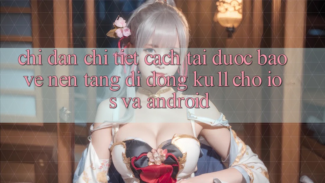 Chỉ dẫn Chi Tiết Cách Tải Được bảo vệ Nền tảng di động Ku11 Cho iOS và Android Chỉ dẫn Chi Tiết Cách Tải Được bảo vệ Nền tảng di động Ku11 Cho iOS và Android