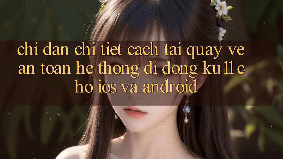 Chỉ dẫn Chi Tiết Cách Tải quay về An Toàn Hệ thống di động Ku11 Cho iOS và Android Chỉ dẫn Chi Tiết Cách Tải quay về An Toàn Hệ thống di động Ku11 Cho iOS và Android