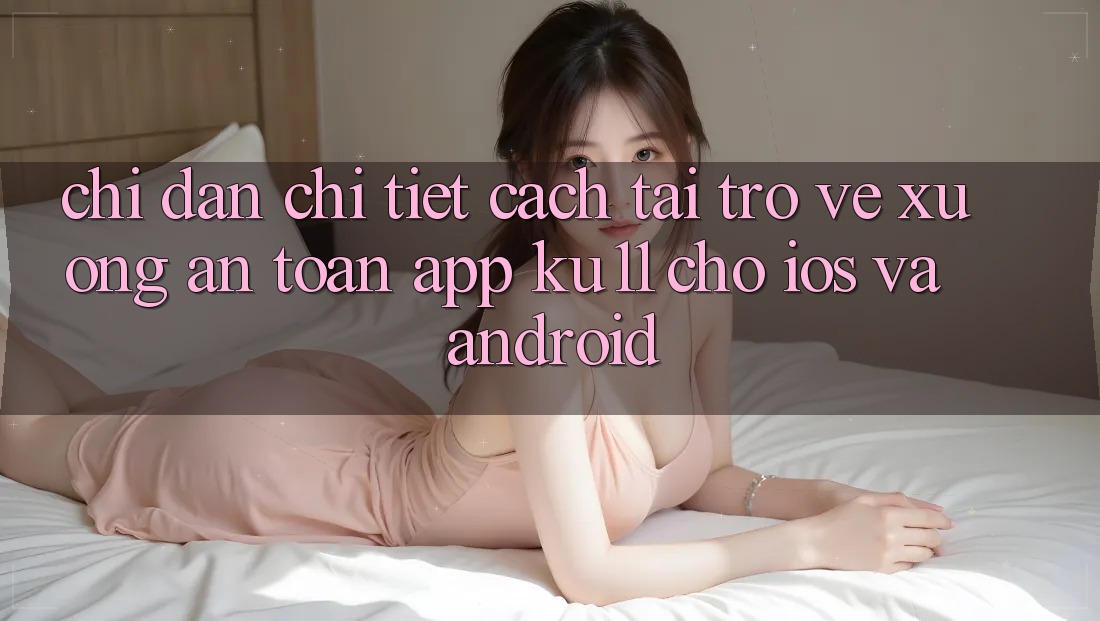 Chỉ dẫn Chi Tiết Cách Tải trở về Xuống An Toàn App Ku11 Cho iOS và Android