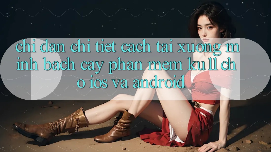 Chỉ dẫn Chi Tiết Cách Tải Xuống Minh bạch cậy Phần mềm Ku11 Cho iOS và Android Chỉ dẫn Chi Tiết Cách Tải Xuống Minh bạch cậy Phần mềm Ku11 Cho iOS và Android