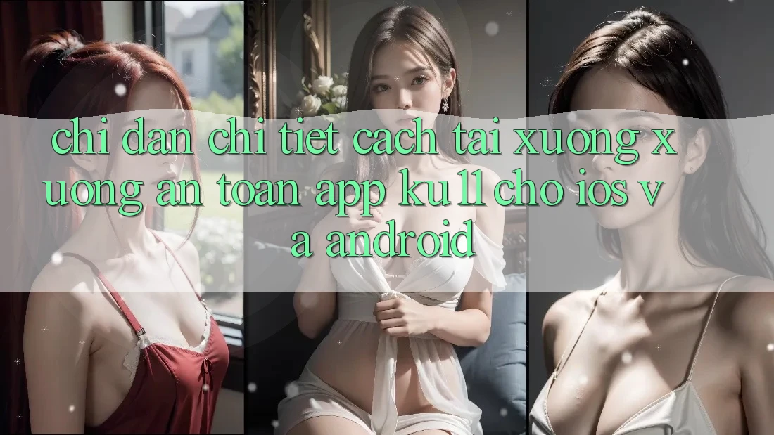 Chỉ dẫn Chi Tiết Cách Tải xuống Xuống An Toàn App Ku11 Cho iOS và Android