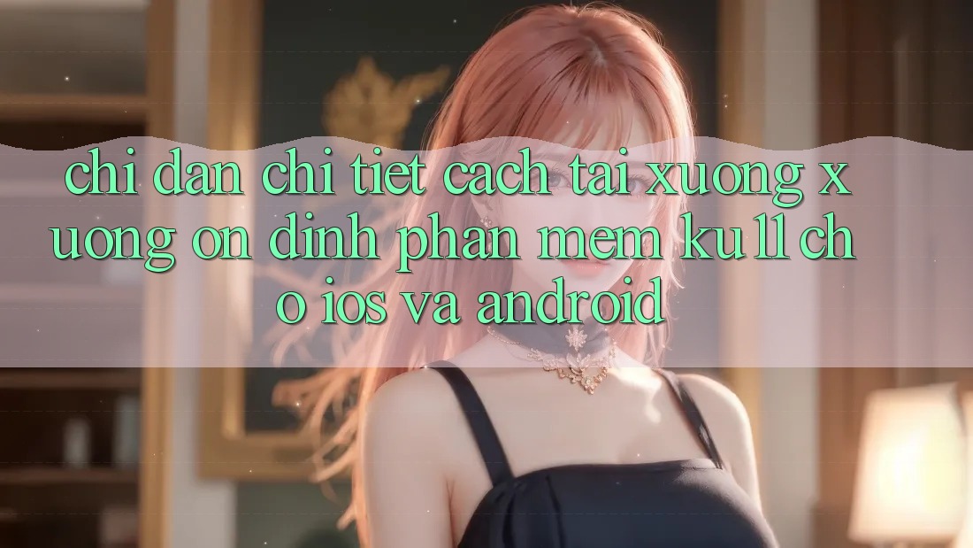 Chỉ dẫn Chi Tiết Cách Tải xuống Xuống Ổn định Phần mềm Ku11 Cho iOS và Android Chỉ dẫn Chi Tiết Cách Tải xuống Xuống Ổn định Phần mềm Ku11 Cho iOS và Android
