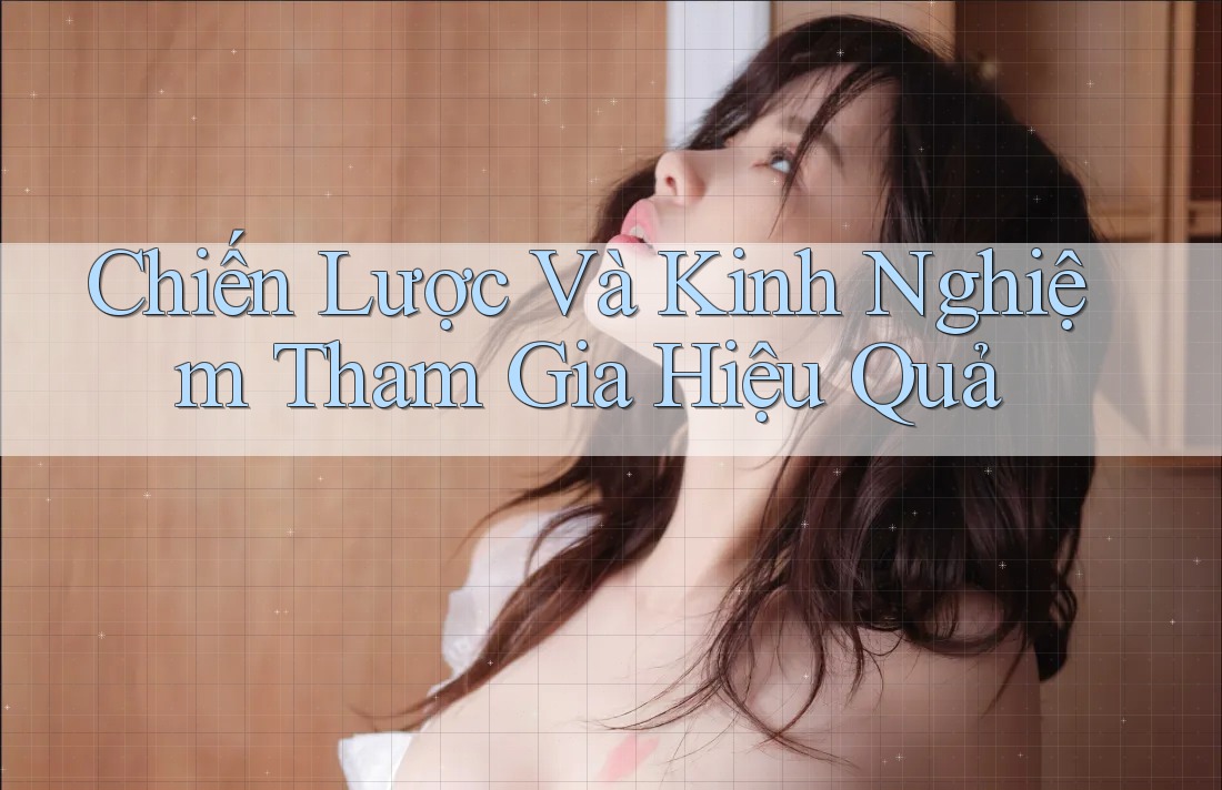 Chiến Lược Và Kinh Nghiệm Tham Gia Hiệu Quả