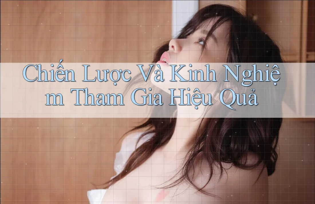 Chiến Lược Và Kinh Nghiệm Tham Gia Hiệu Quả Chiến Lược Và Kinh Nghiệm Tham Gia Hiệu Quả