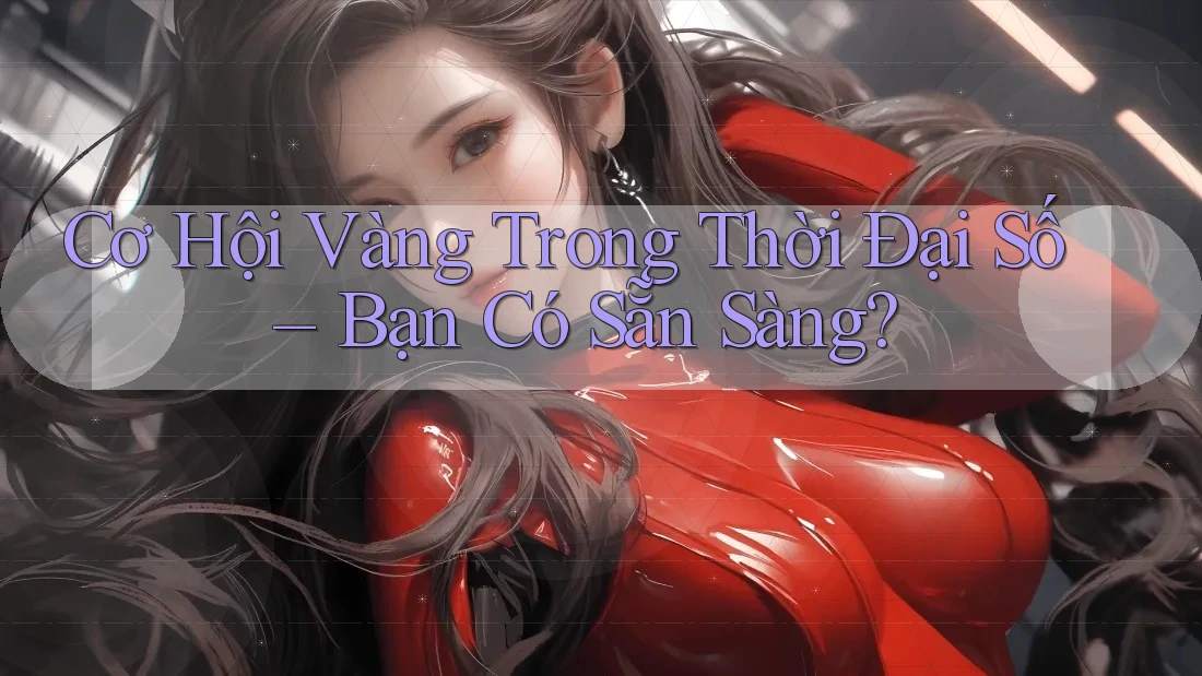Cơ Hội Vàng Trong Thời Đại Số – Bạn Có Sẵn Sàng?