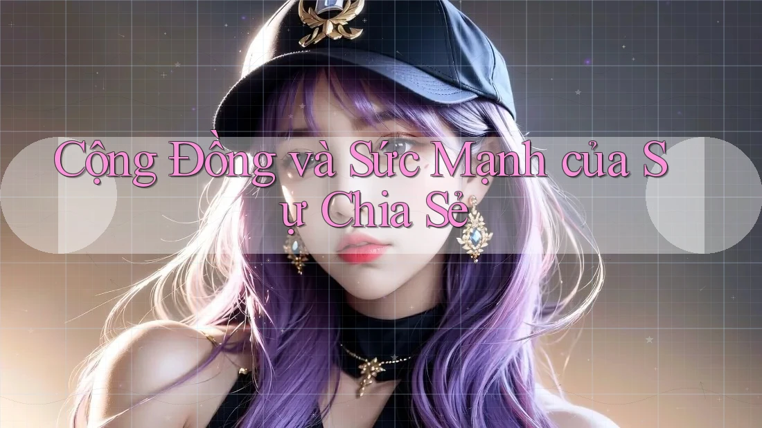 Cộng Đồng và Sức Mạnh của Sự Chia Sẻ Cộng Đồng và Sức Mạnh của Sự Chia Sẻ