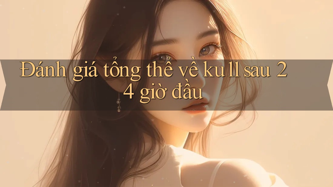 Đánh giá tổng thể về ku11 sau 24 giờ đầu