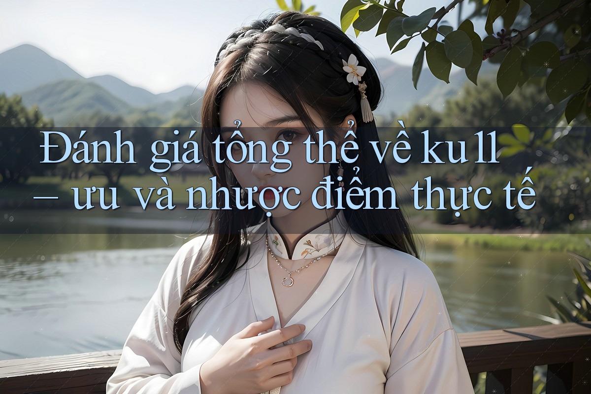 Đánh giá tổng thể về ku11 – ưu và nhược điểm thực tế