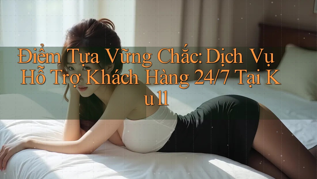 Điểm Tựa Vững Chắc: Dịch Vụ Hỗ Trợ Khách Hàng 24/7 Tại Ku11 Điểm Tựa Vững Chắc: Dịch Vụ Hỗ Trợ Khách Hàng 24/7 Tại Ku11