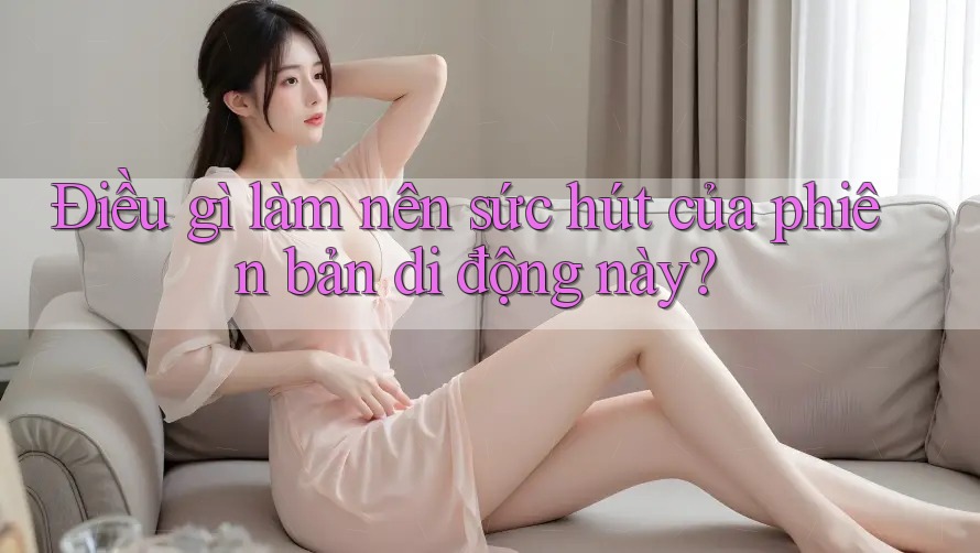 Điều gì làm nên sức hút của phiên bản di động này?