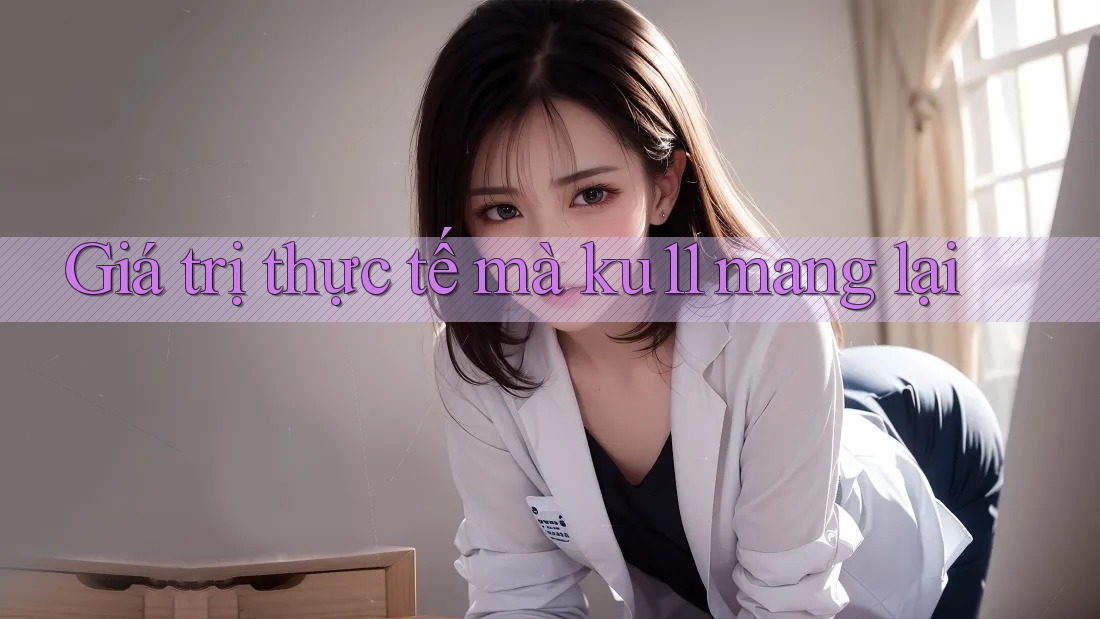 Giá trị thực tế mà ku11 mang lại Giá trị thực tế mà ku11 mang lại