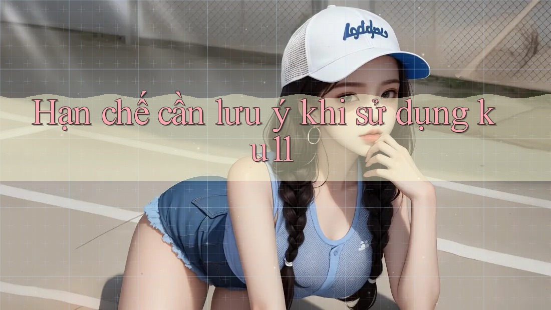 Hạn chế cần lưu ý khi sử dụng ku11