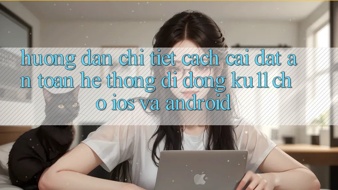 Hướng Dẫn Chi Tiết Cách Cài đặt An Toàn Hệ thống di động Ku11 Cho iOS và Android Hướng Dẫn Chi Tiết Cách Cài đặt An Toàn Hệ thống di động Ku11 Cho iOS và Android