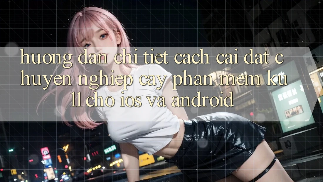 Hướng Dẫn Chi Tiết Cách Cài đặt Chuyên nghiệp cậy Phần mềm Ku11 Cho iOS và Android Hướng Dẫn Chi Tiết Cách Cài đặt Chuyên nghiệp cậy Phần mềm Ku11 Cho iOS và Android