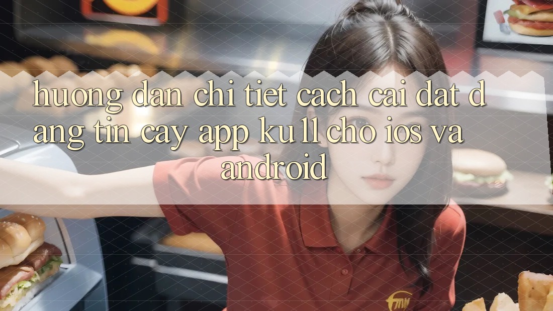 Hướng Dẫn Chi Tiết Cách Cài đặt Đáng tin cậy App Ku11 Cho iOS và Android