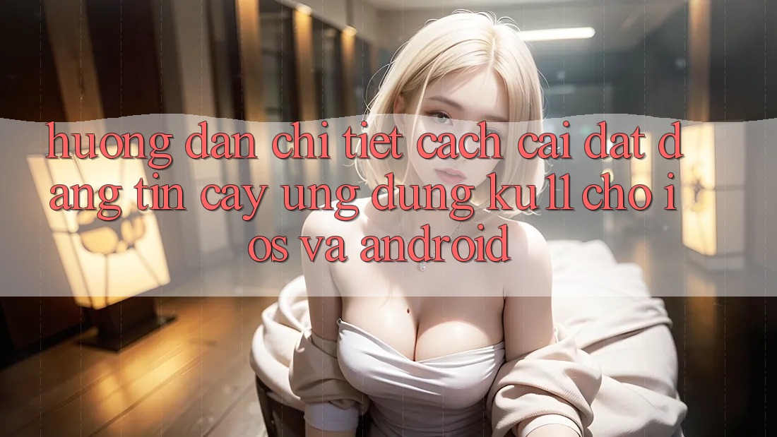 Hướng Dẫn Chi Tiết Cách Cài đặt Đáng tin cậy Ứng dụng Ku11 Cho iOS và Android Hướng Dẫn Chi Tiết Cách Cài đặt Đáng tin cậy Ứng dụng Ku11 Cho iOS và Android