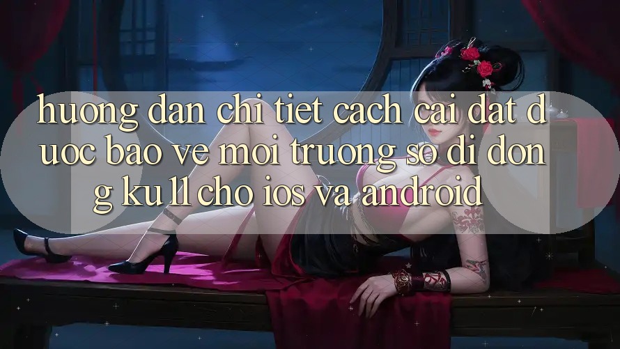 Hướng Dẫn Chi Tiết Cách Cài đặt Được bảo vệ Môi trường số di động Ku11 Cho iOS và Android Hướng Dẫn Chi Tiết Cách Cài đặt Được bảo vệ Môi trường số di động Ku11 Cho iOS và Android