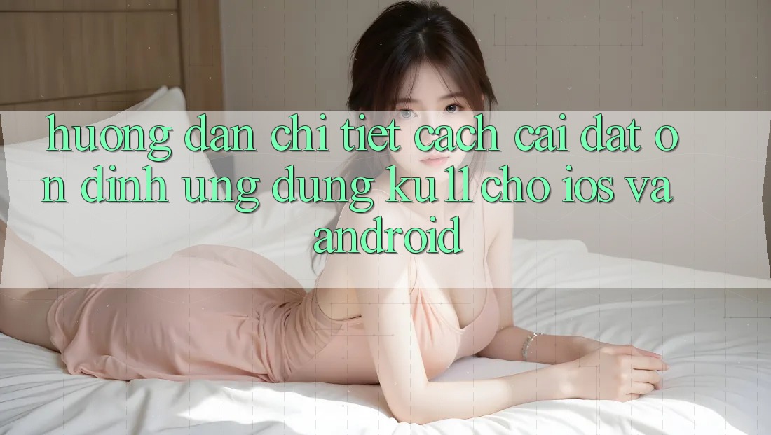 Hướng Dẫn Chi Tiết Cách Cài đặt Ổn định Ứng dụng Ku11 Cho iOS và Android Hướng Dẫn Chi Tiết Cách Cài đặt Ổn định Ứng dụng Ku11 Cho iOS và Android
