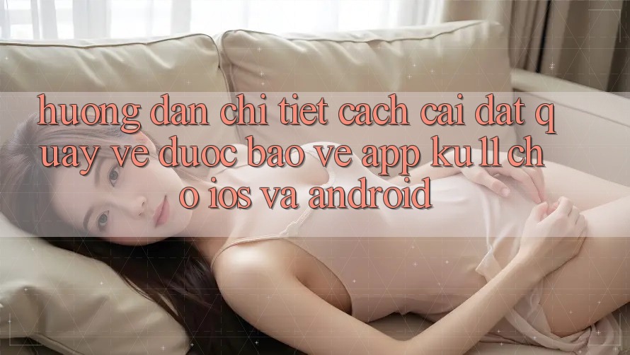Hướng Dẫn Chi Tiết Cách Cài đặt quay về Được bảo vệ App Ku11 Cho iOS và Android Hướng Dẫn Chi Tiết Cách Cài đặt quay về Được bảo vệ App Ku11 Cho iOS và Android