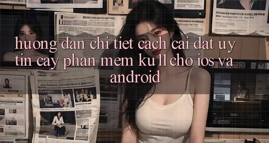 Hướng Dẫn Chi Tiết Cách Cài đặt Uy tín cậy Phần mềm Ku11 Cho iOS và Android