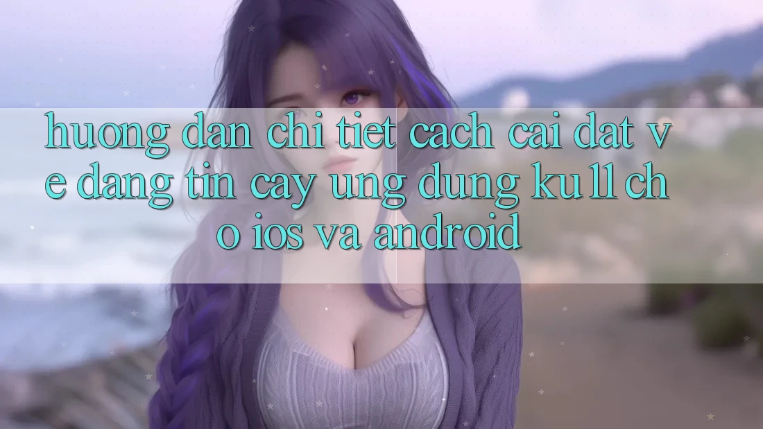 Hướng Dẫn Chi Tiết Cách Cài đặt về Đáng tin cậy Ứng dụng Ku11 Cho iOS và Android Hướng Dẫn Chi Tiết Cách Cài đặt về Đáng tin cậy Ứng dụng Ku11 Cho iOS và Android