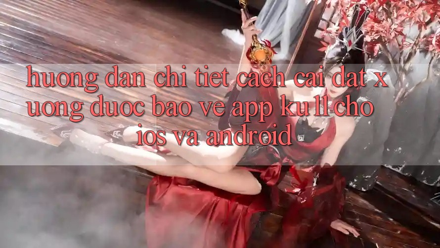 Hướng dẫn Chi Tiết Cách Cài đặt Xuống Được bảo vệ App Ku11 Cho iOS và Android