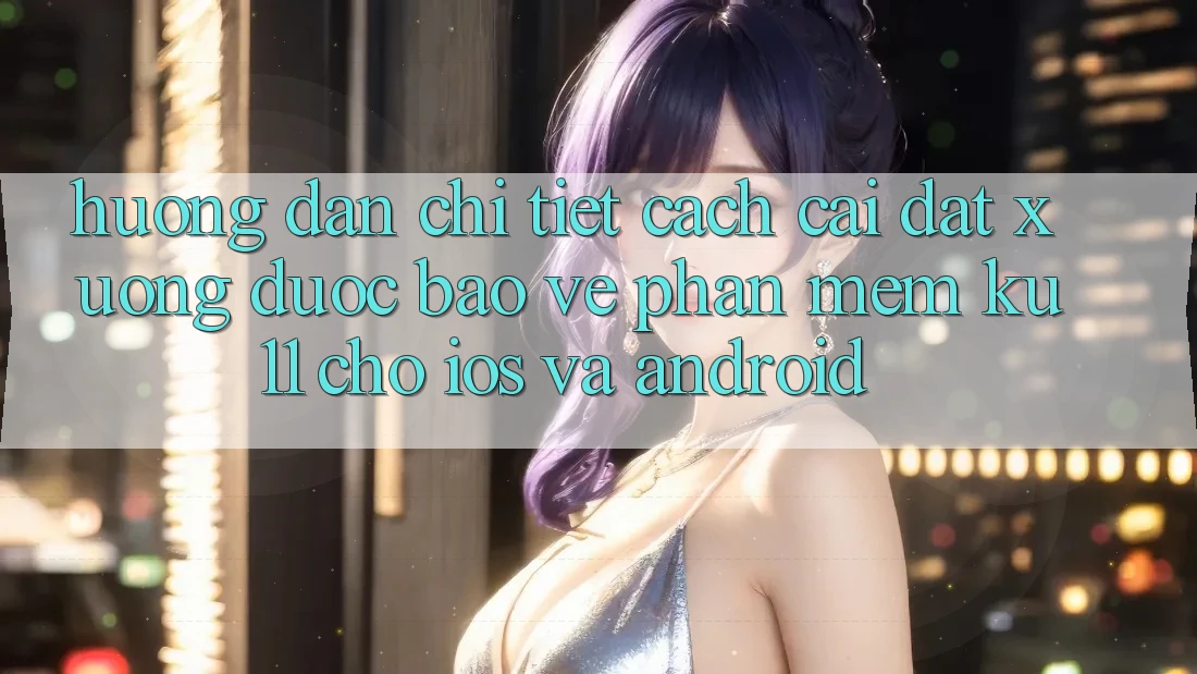 Hướng Dẫn Chi Tiết Cách Cài đặt Xuống Được bảo vệ Phần mềm Ku11 Cho iOS và Android