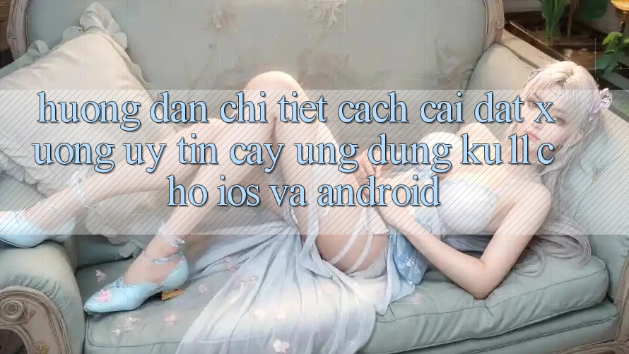 Hướng Dẫn Chi Tiết Cách Cài đặt Xuống Uy tín cậy Ứng dụng Ku11 Cho iOS và Android