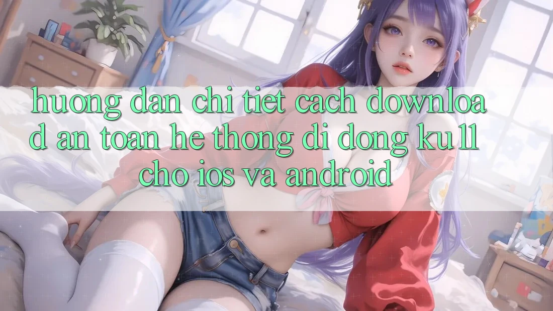Hướng Dẫn Chi Tiết Cách Download An toàn Hệ thống di động Ku11 Cho iOS và Android Hướng Dẫn Chi Tiết Cách Download An toàn Hệ thống di động Ku11 Cho iOS và Android