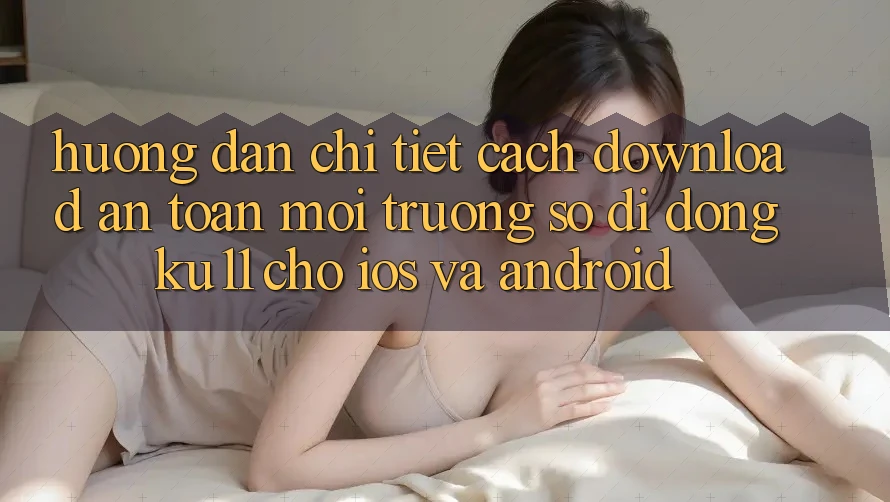 Hướng Dẫn Chi Tiết Cách Download An Toàn Môi trường số di động Ku11 Cho iOS và Android