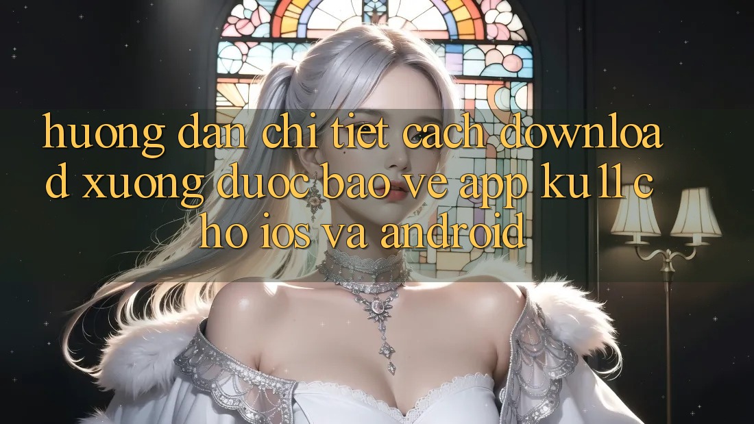 Hướng dẫn Chi Tiết Cách Download Xuống Được bảo vệ App Ku11 Cho iOS và Android Hướng dẫn Chi Tiết Cách Download Xuống Được bảo vệ App Ku11 Cho iOS và Android