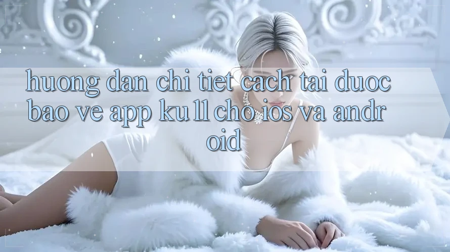 Hướng dẫn Chi Tiết Cách Tải Được bảo vệ App Ku11 Cho iOS và Android